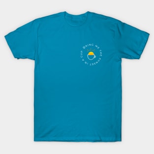 Bring me the sunset in a cup T-Shirt